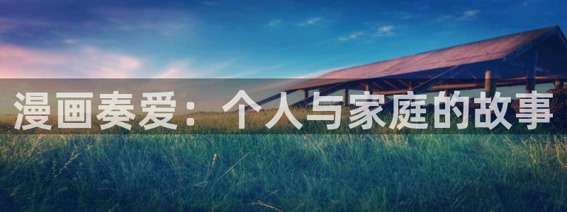 拷贝漫画最新版本2.2.6：漫画奏爱：个人与家庭的故事