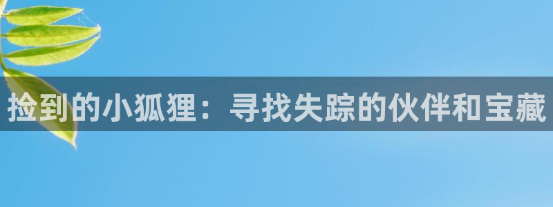 拷贝漫画怎么下载：捡到的小狐狸：寻找失踪的伙伴和宝藏